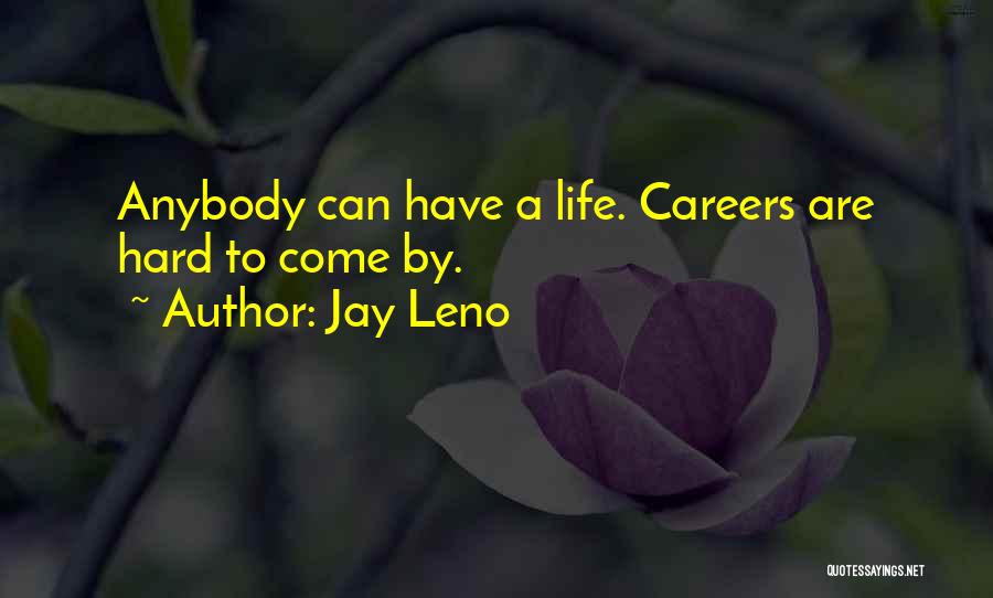Jay Leno Quotes: Anybody Can Have A Life. Careers Are Hard To Come By.