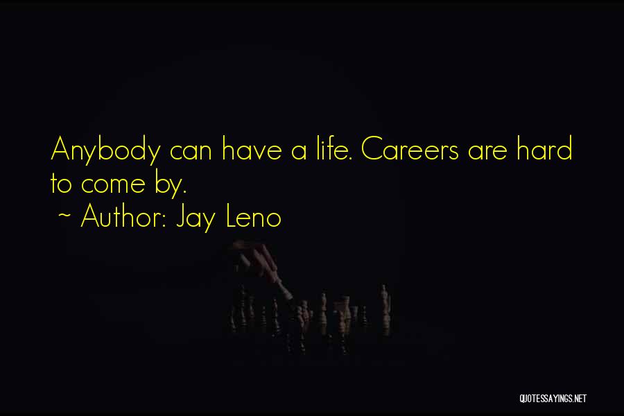 Jay Leno Quotes: Anybody Can Have A Life. Careers Are Hard To Come By.