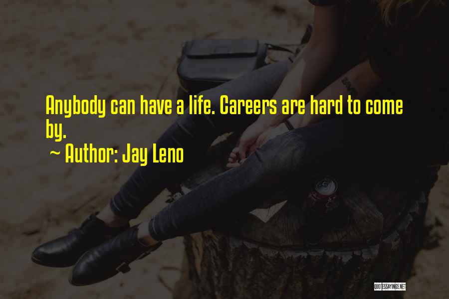 Jay Leno Quotes: Anybody Can Have A Life. Careers Are Hard To Come By.