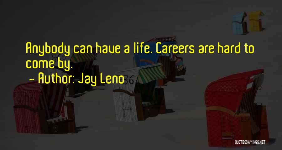 Jay Leno Quotes: Anybody Can Have A Life. Careers Are Hard To Come By.