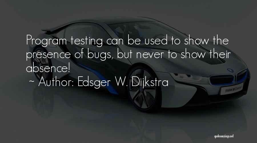 Edsger W. Dijkstra Quotes: Program Testing Can Be Used To Show The Presence Of Bugs, But Never To Show Their Absence!