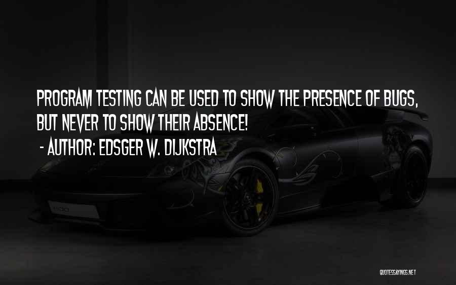 Edsger W. Dijkstra Quotes: Program Testing Can Be Used To Show The Presence Of Bugs, But Never To Show Their Absence!