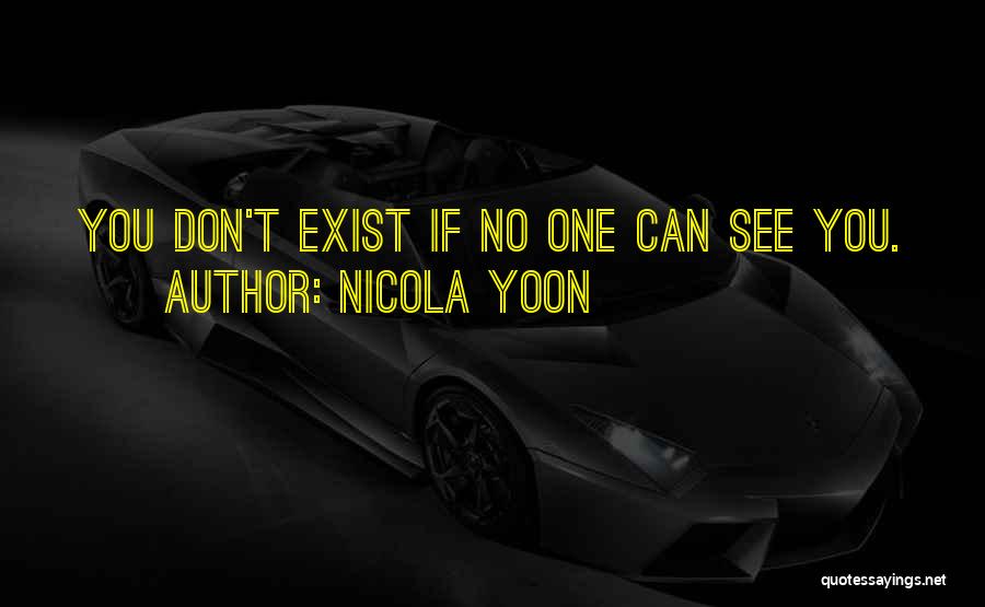 Nicola Yoon Quotes: You Don't Exist If No One Can See You.