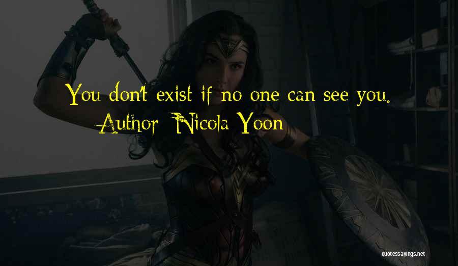 Nicola Yoon Quotes: You Don't Exist If No One Can See You.