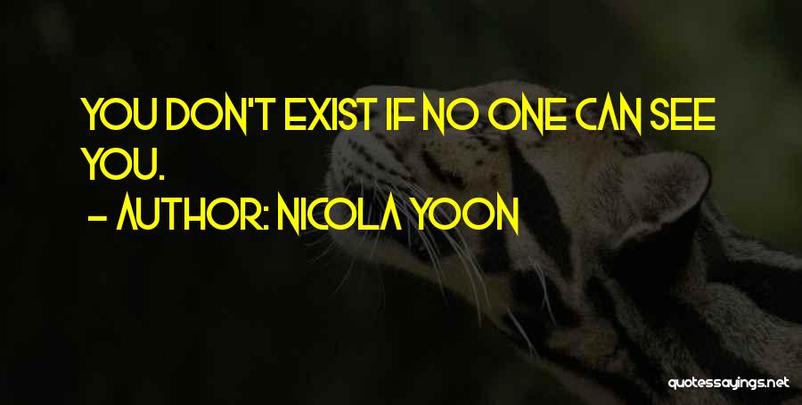 Nicola Yoon Quotes: You Don't Exist If No One Can See You.