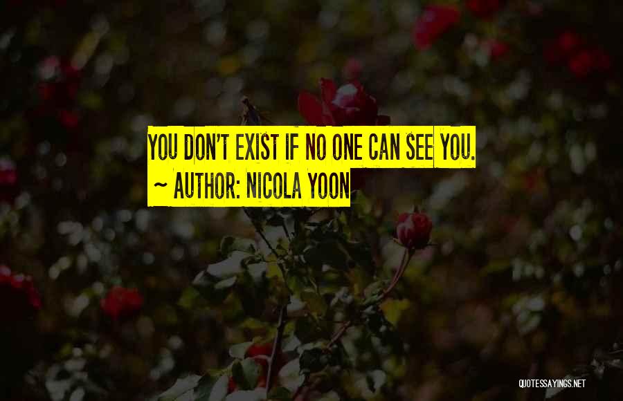 Nicola Yoon Quotes: You Don't Exist If No One Can See You.