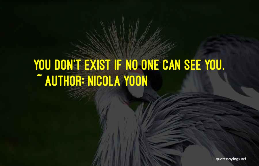 Nicola Yoon Quotes: You Don't Exist If No One Can See You.