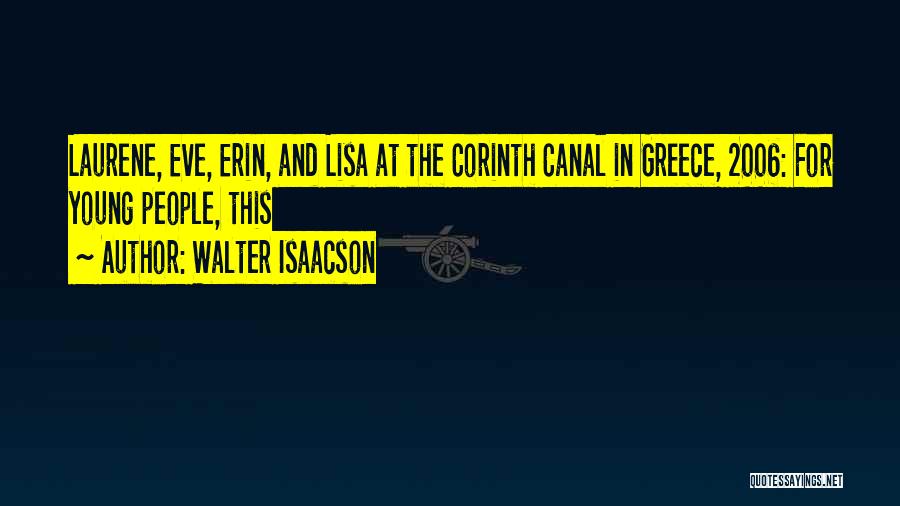 Walter Isaacson Quotes: Laurene, Eve, Erin, And Lisa At The Corinth Canal In Greece, 2006: For Young People, This