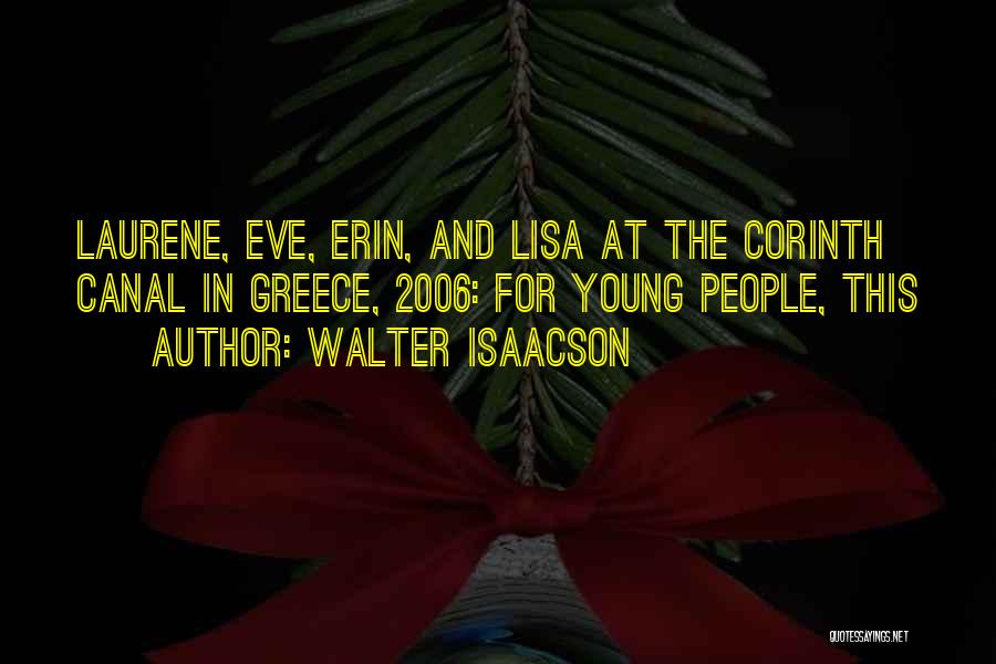 Walter Isaacson Quotes: Laurene, Eve, Erin, And Lisa At The Corinth Canal In Greece, 2006: For Young People, This