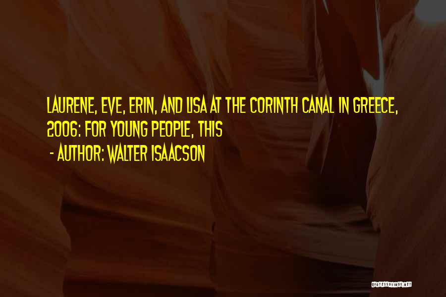 Walter Isaacson Quotes: Laurene, Eve, Erin, And Lisa At The Corinth Canal In Greece, 2006: For Young People, This