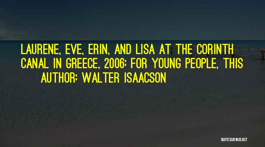 Walter Isaacson Quotes: Laurene, Eve, Erin, And Lisa At The Corinth Canal In Greece, 2006: For Young People, This