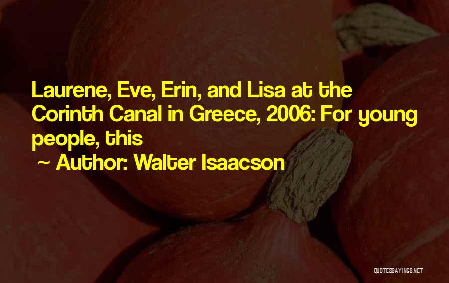 Walter Isaacson Quotes: Laurene, Eve, Erin, And Lisa At The Corinth Canal In Greece, 2006: For Young People, This
