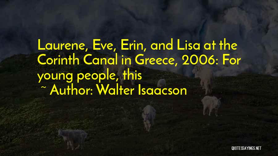 Walter Isaacson Quotes: Laurene, Eve, Erin, And Lisa At The Corinth Canal In Greece, 2006: For Young People, This