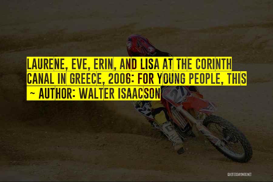 Walter Isaacson Quotes: Laurene, Eve, Erin, And Lisa At The Corinth Canal In Greece, 2006: For Young People, This