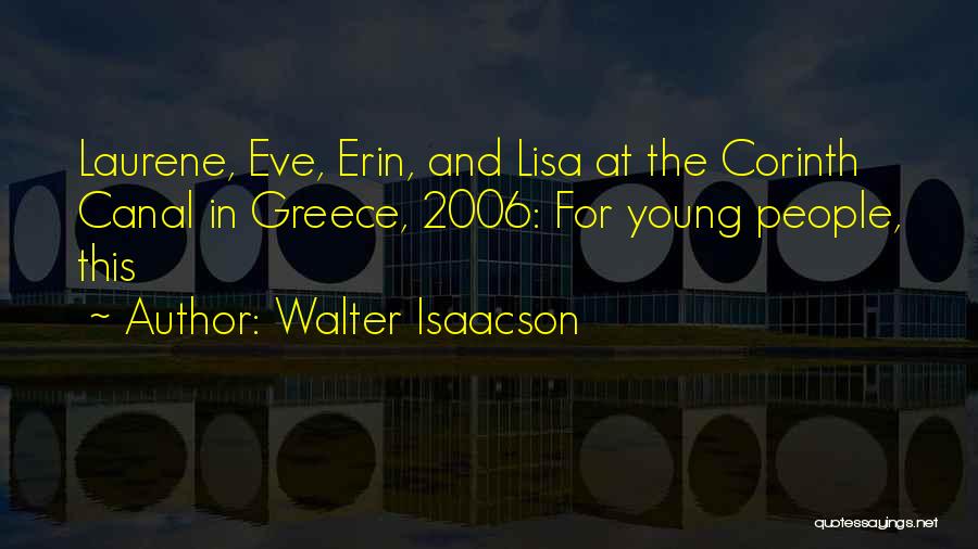 Walter Isaacson Quotes: Laurene, Eve, Erin, And Lisa At The Corinth Canal In Greece, 2006: For Young People, This
