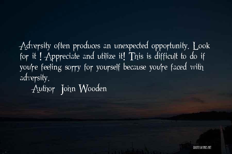 John Wooden Quotes: Adversity Often Produces An Unexpected Opportunity. Look For It ! Appreciate And Utilize It! This Is Difficult To Do If