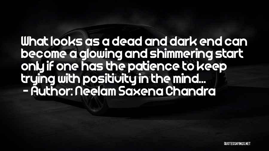 Neelam Saxena Chandra Quotes: What Looks As A Dead And Dark End Can Become A Glowing And Shimmering Start Only If One Has The