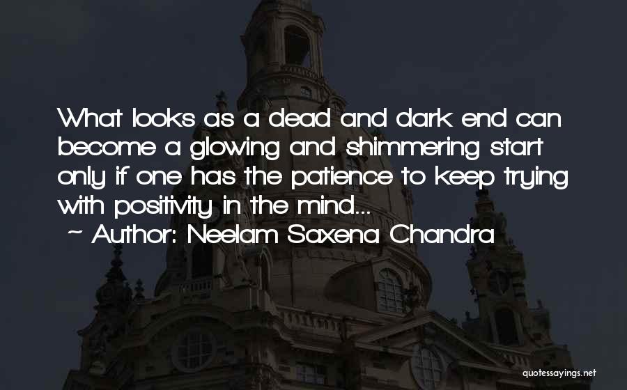 Neelam Saxena Chandra Quotes: What Looks As A Dead And Dark End Can Become A Glowing And Shimmering Start Only If One Has The