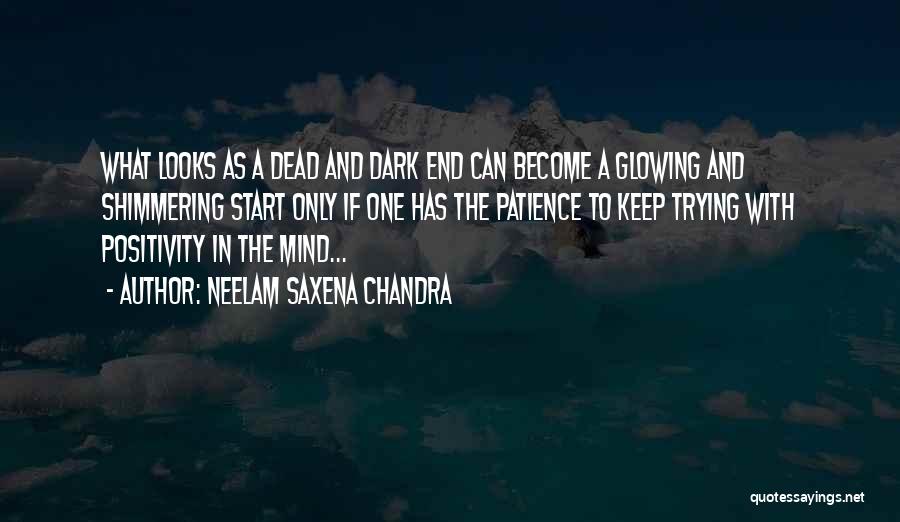 Neelam Saxena Chandra Quotes: What Looks As A Dead And Dark End Can Become A Glowing And Shimmering Start Only If One Has The