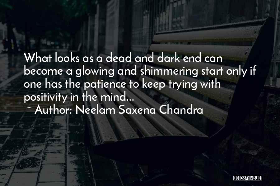 Neelam Saxena Chandra Quotes: What Looks As A Dead And Dark End Can Become A Glowing And Shimmering Start Only If One Has The