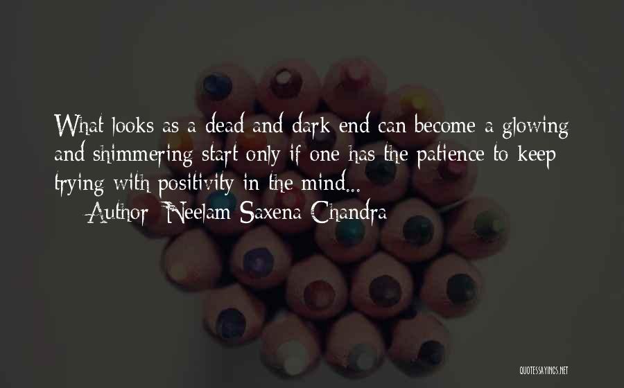 Neelam Saxena Chandra Quotes: What Looks As A Dead And Dark End Can Become A Glowing And Shimmering Start Only If One Has The