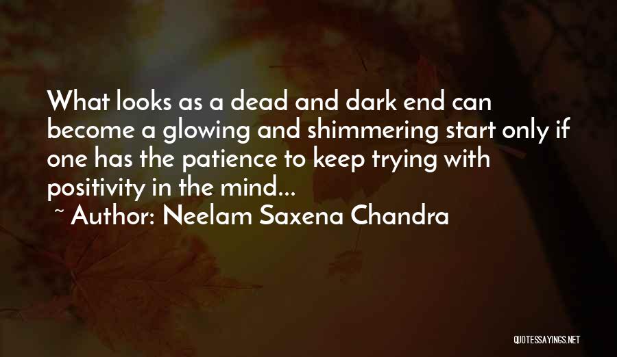 Neelam Saxena Chandra Quotes: What Looks As A Dead And Dark End Can Become A Glowing And Shimmering Start Only If One Has The