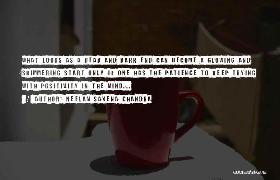 Neelam Saxena Chandra Quotes: What Looks As A Dead And Dark End Can Become A Glowing And Shimmering Start Only If One Has The