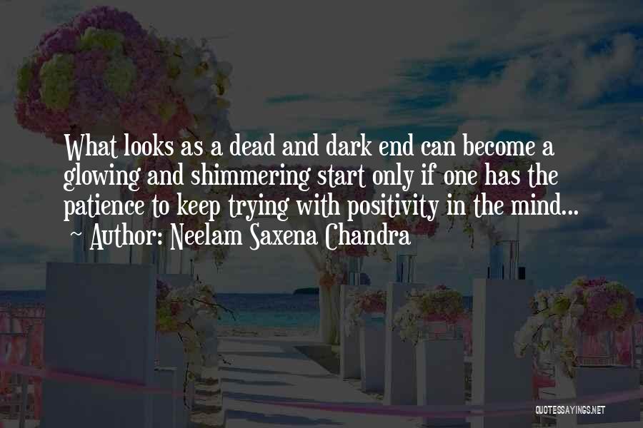 Neelam Saxena Chandra Quotes: What Looks As A Dead And Dark End Can Become A Glowing And Shimmering Start Only If One Has The