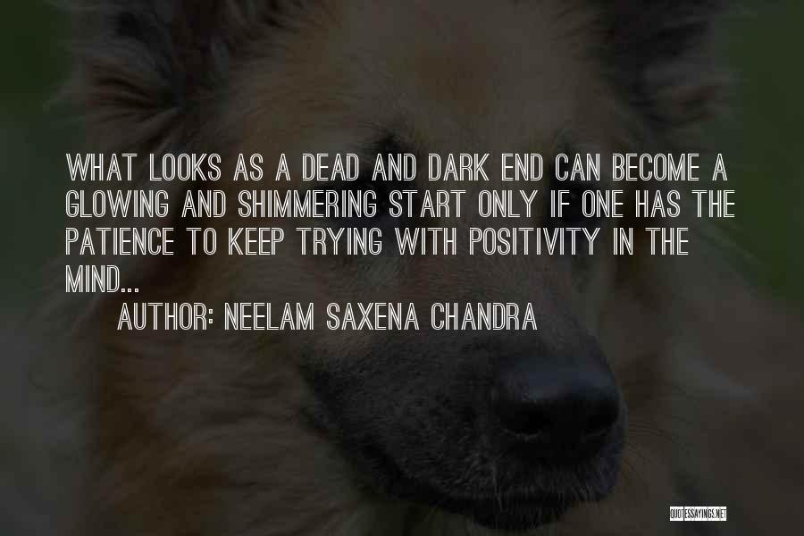 Neelam Saxena Chandra Quotes: What Looks As A Dead And Dark End Can Become A Glowing And Shimmering Start Only If One Has The