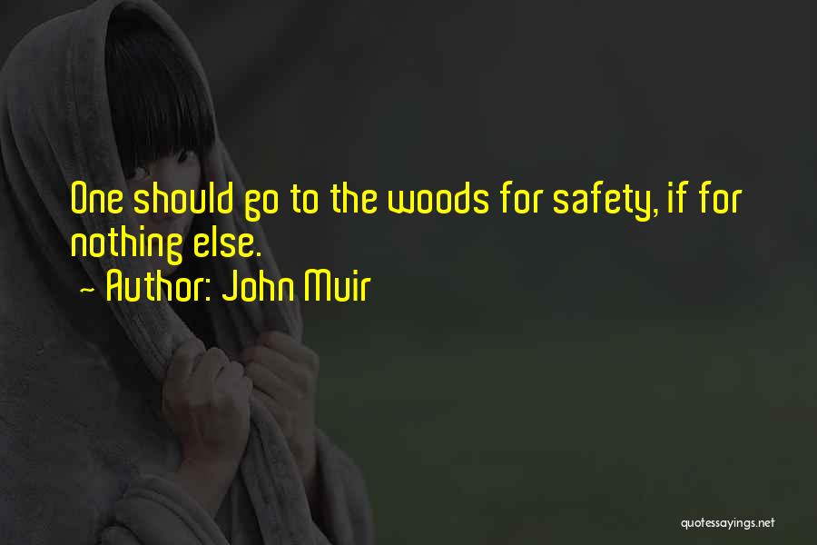 John Muir Quotes: One Should Go To The Woods For Safety, If For Nothing Else.