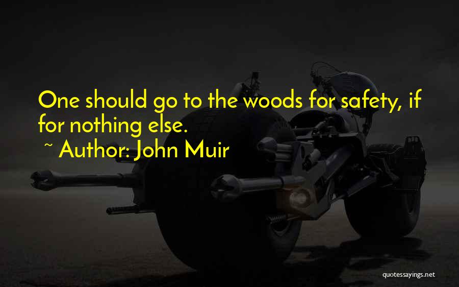 John Muir Quotes: One Should Go To The Woods For Safety, If For Nothing Else.