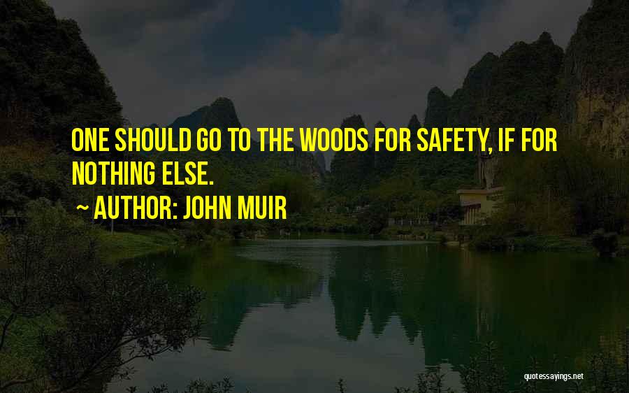 John Muir Quotes: One Should Go To The Woods For Safety, If For Nothing Else.