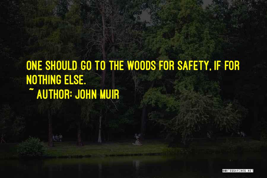 John Muir Quotes: One Should Go To The Woods For Safety, If For Nothing Else.