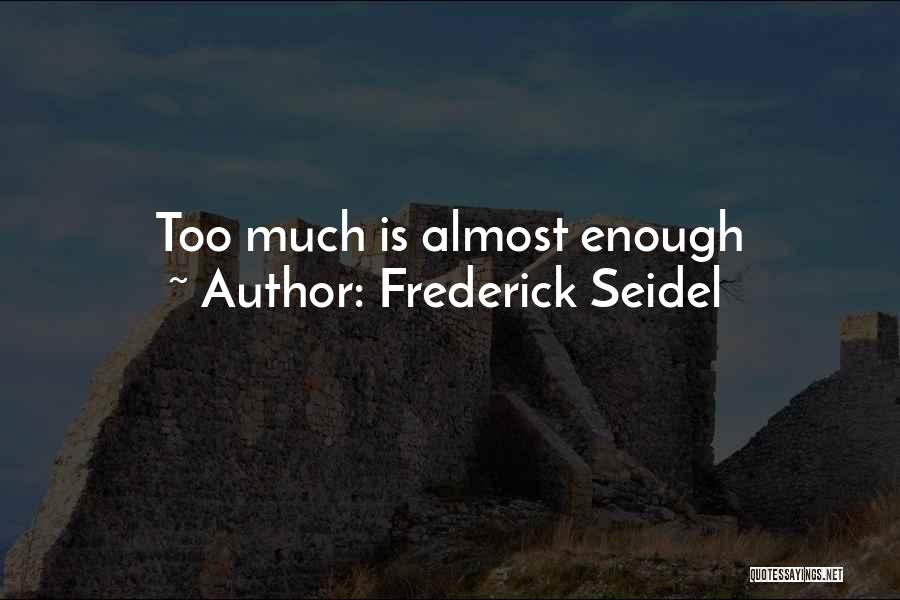 Frederick Seidel Quotes: Too Much Is Almost Enough