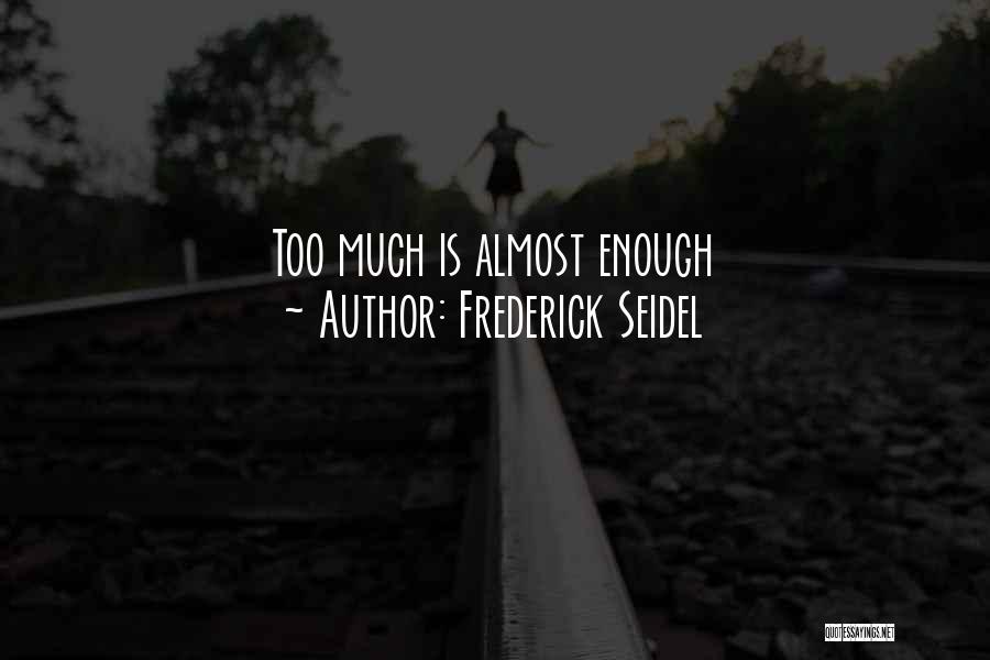 Frederick Seidel Quotes: Too Much Is Almost Enough