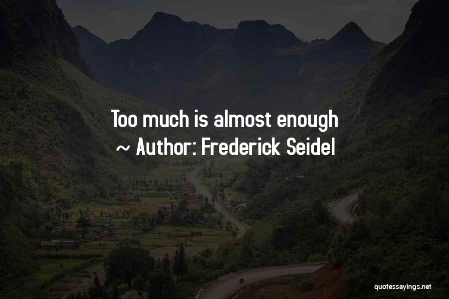 Frederick Seidel Quotes: Too Much Is Almost Enough
