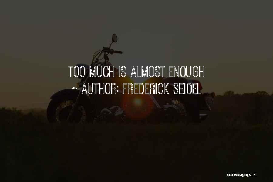 Frederick Seidel Quotes: Too Much Is Almost Enough