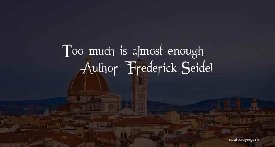 Frederick Seidel Quotes: Too Much Is Almost Enough