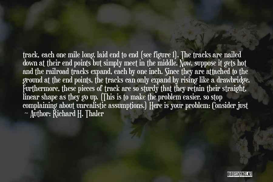 Richard H. Thaler Quotes: Track, Each One Mile Long, Laid End To End (see Figure 1). The Tracks Are Nailed Down At Their End