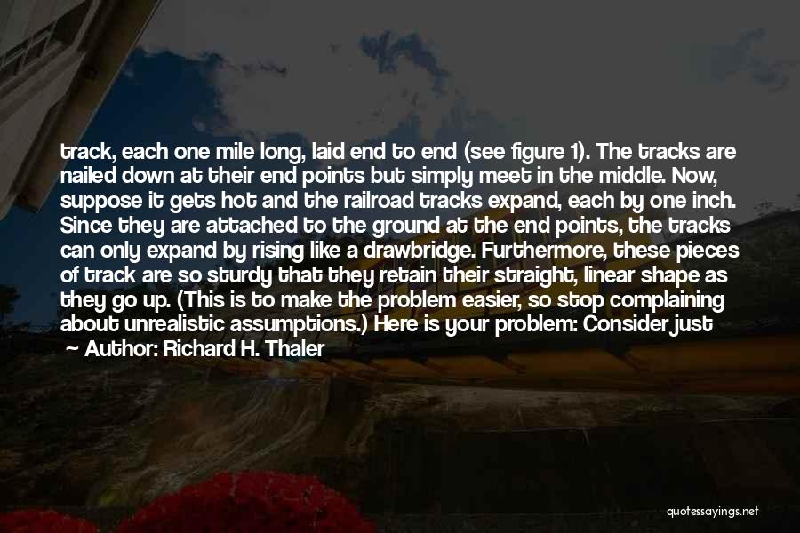 Richard H. Thaler Quotes: Track, Each One Mile Long, Laid End To End (see Figure 1). The Tracks Are Nailed Down At Their End
