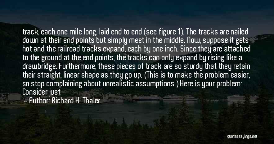 Richard H. Thaler Quotes: Track, Each One Mile Long, Laid End To End (see Figure 1). The Tracks Are Nailed Down At Their End