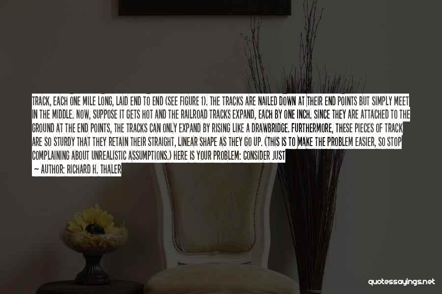 Richard H. Thaler Quotes: Track, Each One Mile Long, Laid End To End (see Figure 1). The Tracks Are Nailed Down At Their End