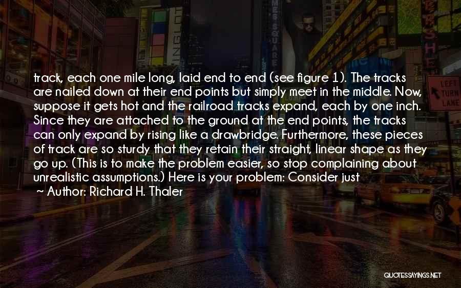 Richard H. Thaler Quotes: Track, Each One Mile Long, Laid End To End (see Figure 1). The Tracks Are Nailed Down At Their End