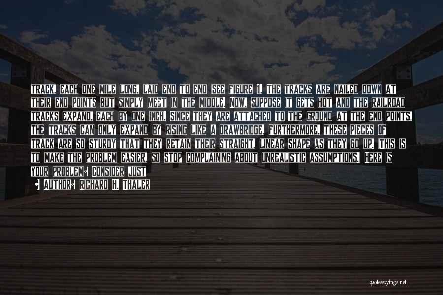 Richard H. Thaler Quotes: Track, Each One Mile Long, Laid End To End (see Figure 1). The Tracks Are Nailed Down At Their End