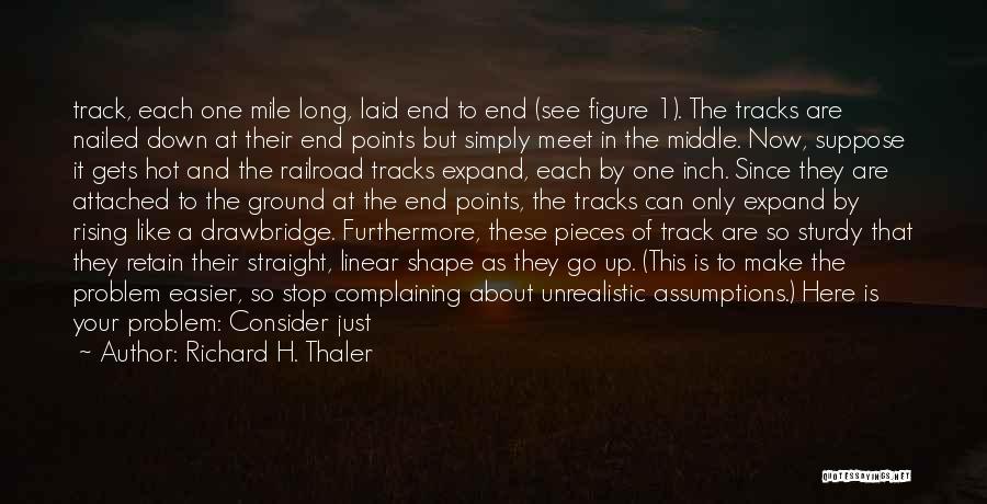 Richard H. Thaler Quotes: Track, Each One Mile Long, Laid End To End (see Figure 1). The Tracks Are Nailed Down At Their End