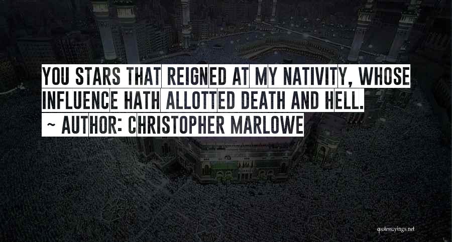 Christopher Marlowe Quotes: You Stars That Reigned At My Nativity, Whose Influence Hath Allotted Death And Hell.