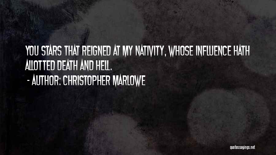 Christopher Marlowe Quotes: You Stars That Reigned At My Nativity, Whose Influence Hath Allotted Death And Hell.