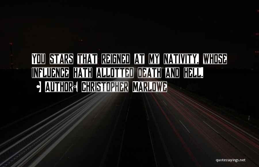 Christopher Marlowe Quotes: You Stars That Reigned At My Nativity, Whose Influence Hath Allotted Death And Hell.