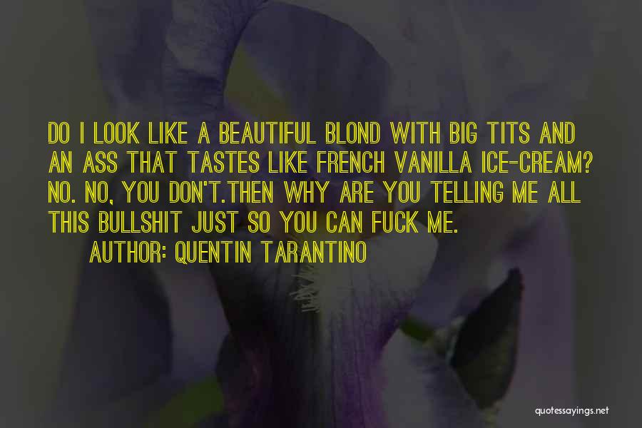 Quentin Tarantino Quotes: Do I Look Like A Beautiful Blond With Big Tits And An Ass That Tastes Like French Vanilla Ice-cream? No.