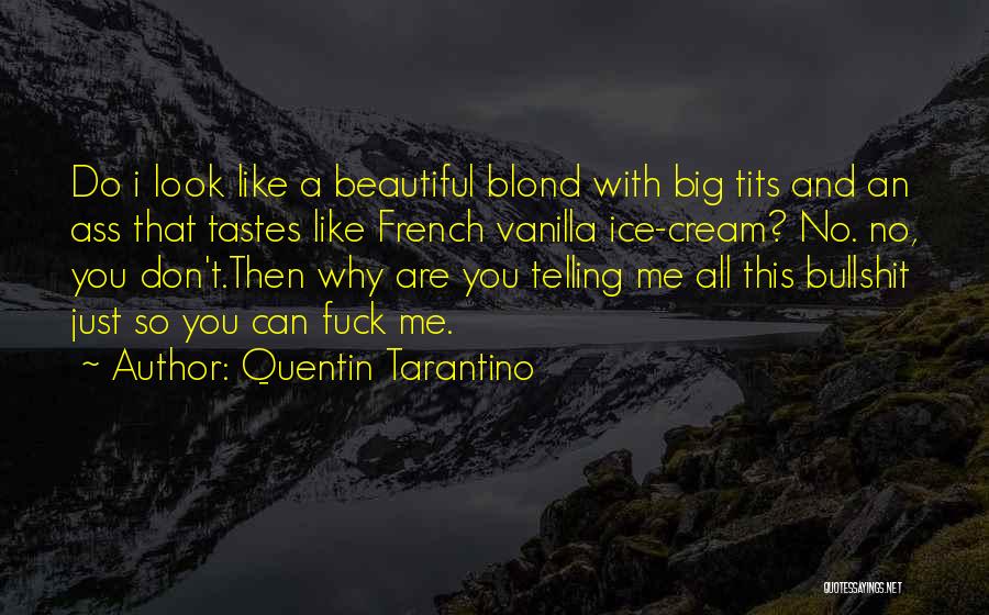 Quentin Tarantino Quotes: Do I Look Like A Beautiful Blond With Big Tits And An Ass That Tastes Like French Vanilla Ice-cream? No.